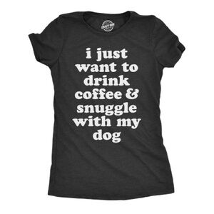 038 NWT I Just Want to Drink Coffee & Snuggle W My Dog